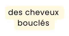 des cheveux bouclés